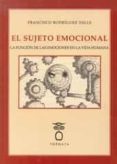 el sujeto emocional: la funcion de las emociones en la vida humana-francisco rodriguez valls-9788494345401 el sujeto emocional: la funcion de las emociones en la vida humana-francisco rodriguez valls-9788494345401