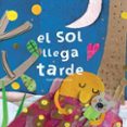 el sol llega tarde (cartón)-anna llenas-susana peix cruz-9788494820601 el sol llega tarde (cartón)-anna llenas-susana peix cruz-9788494820601