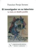 el investigador en su laberinto.la tesis,un desafío posible-francisco perujo serrano-9788496082601 el investigador en su laberinto.la tesis,un desafío posible-francisco perujo serrano-9788496082601