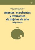 agentes, marchantes y traficantes de objetos de arte (1850-1950)-inmaculada socias batet-gkozkou dimitra-9788497046701 agentes, marchantes y traficantes de objetos de arte (1850-1950)-inmaculada socias batet-gkozkou dimitra-9788497046701