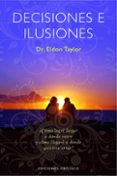 decisiones e ilusiones: ¿como logre llegar a donde estoy y como l legare a donde quisiera estar?-eldon taylor-9788497774901 decisiones e ilusiones: ¿como logre llegar a donde estoy y como l legare a donde quisiera estar?-eldon taylor-9788497774901