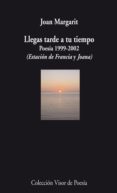 llegas tarde a tu tiempo: poesia 1999-2002-joan margarit-9788498957501 llegas tarde a tu tiempo: poesia 1999-2002-joan margarit-9788498957501