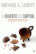 la muerte del capital: los cambios que necesita nuestro sistema f inanciero para hacer frente a la inestabilidad y la avaricia-michael e. lewitt-9788499700601 la muerte del capital: los cambios que necesita nuestro sistema f inanciero para hacer frente a la inestabilidad y la avaricia-michael e. lewitt-9788499700601