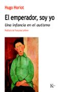 el emperador, soy yo: una infancia en el autismo-hugo horiot-9788499883601 el emperador, soy yo: una infancia en el autismo-hugo horiot-9788499883601