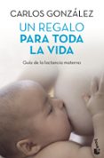 un regalo para toda toda la vida: guia de la lactancia materna-carlos gonzalez-9788499980201 un regalo para toda toda la vida: guia de la lactancia materna-carlos gonzalez-9788499980201