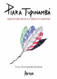 Descargas gratuitas de computadoras y libros PIARA TUPINAMBÁ de LUIZ ALEXANDRE JUNIOR 9788568472101 (Literatura española)