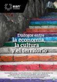 Descargar libros electrónicos gratuitos en formato pdf DIÁLOGOS ENTRE LA ECONOMÍA, LA CULTURA Y EL TERRITORIO