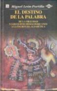 el destino de la palabra de la oralidad y los glifos mesoamerican os a la escritura alfabetica-miguel leon-portilla-9789681648701 el destino de la palabra de la oralidad y los glifos mesoamerican os a la escritura alfabetica-miguel leon-portilla-9789681648701