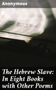 Descargar audiolibros gratis en el Reino Unido THE HEBREW SLAVE: IN EIGHT BOOKS WITH OTHER POEMS
         (edición en inglés) in Spanish