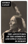 Google google book downloader mac THE ADVENTURES OF THE OJIBBEWAY AND IOWAY INDIANS IN EUROPE MOBI ePub RTF