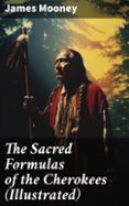 Ibooks descarga libros gratis. THE SACRED FORMULAS OF THE CHEROKEES (ILLUSTRATED)  (edición en inglés) de JAMES MOONEY