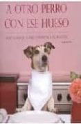 a otro perro con ese hueso: recetas sencillas para consentir a tu mascota-ingeborg pils-9781407548111 a otro perro con ese hueso: recetas sencillas para consentir a tu mascota-ingeborg pils-9781407548111