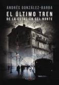el último tren de la estación del norte (ebook)-andres gonzalez-barba-9781635034011 el último tren de la estación del norte (ebook)-andres gonzalez-barba-9781635034011
