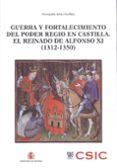 guerra y fortalecimiento del poder regio en castilla. el reinado de alfonso xi (1312-1350)-fernando arias guillen-9788400095611 guerra y fortalecimiento del poder regio en castilla. el reinado de alfonso xi (1312-1350)-fernando arias guillen-9788400095611