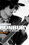 enrique bunbury: lo demas es silencio-pep blay-9788401305511 enrique bunbury: lo demas es silencio-pep blay-9788401305511