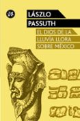 el dios de la lluvia llora sobre mexico-laszlo passuth-9788415325611 el dios de la lluvia llora sobre mexico-laszlo passuth-9788415325611