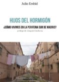 hijos del hormigon: ¿como vivimos en al periferia sur de madrid?-julio embid-9788415526711 hijos del hormigon: ¿como vivimos en al periferia sur de madrid?-julio embid-9788415526711
