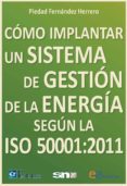 como implantar un sistema de gestion de la energia segun la iso 5 0001:2011-piedad fernandez herrero-9788415781011 como implantar un sistema de gestion de la energia segun la iso 5 0001:2011-piedad fernandez herrero-9788415781011
