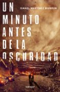 un minuto antes de la oscuridad-ismael martinez biurrun-9788415831211 un minuto antes de la oscuridad-ismael martinez biurrun-9788415831211