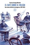 el cafe sobre el volcan: una cronica del berlin de entreguerras (1922-1933)-francisco uzcanga meinecke-9788416001811 el cafe sobre el volcan: una cronica del berlin de entreguerras (1922-1933)-francisco uzcanga meinecke-9788416001811