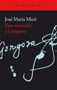 para entender a gongora-jose maria mico-9788416011711 para entender a gongora-jose maria mico-9788416011711