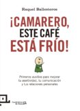 ¡camarero, este cafe esta frio!: primeros auxilios para mejorar tu asertividad, tu comunicacion y tus relaciones personales-raquel ballesteros-9788416012411 ¡camarero, este cafe esta frio!: primeros auxilios para mejorar tu asertividad, tu comunicacion y tus relaciones personales-raquel ballesteros-9788416012411