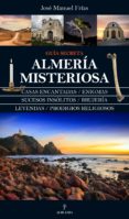 almería misteriosa-jose manuel frias-9788416100811 almería misteriosa-jose manuel frias-9788416100811