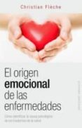 el origen emocional de las enfermedades: como identificar la causa psicologica de los trastornos de la salud-christian fleche-9788416192311 el origen emocional de las enfermedades: como identificar la causa psicologica de los trastornos de la salud-christian fleche-9788416192311