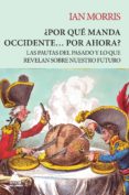 ¿por que manda occidente por ahora?: las pautas del pasado y lo que revelan sobre nuestro futuro (rustica)-ian morris-9788416222711 ¿por que manda occidente por ahora?: las pautas del pasado y lo que revelan sobre nuestro futuro (rustica)-ian morris-9788416222711