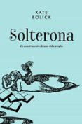 solterona: la construccion de una vida propia-kate bolick-9788416420711 solterona: la construccion de una vida propia-kate bolick-9788416420711