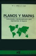 planos y mapas: actividades interdisciplinares para representar e l espacio. (geografia, historia y ciencias sociales-matematicas)-maria luz callejo-carmen llopis-9788427709911 planos y mapas: actividades interdisciplinares para representar e l espacio. (geografia, historia y ciencias sociales-matematicas)-maria luz callejo-carmen llopis-9788427709911