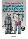 deja de ser amable: ¡se autentico!, como estar con los demas sin dejar de ser uno mismo-thomas d ansembourg-9788429315011 deja de ser amable: ¡se autentico!, como estar con los demas sin dejar de ser uno mismo-thomas d ansembourg-9788429315011