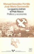 la guerra civil en el pais vasco: politica y economia-manuel gonzalez portilla-jose maria garmendia-9788432306211 la guerra civil en el pais vasco: politica y economia-manuel gonzalez portilla-jose maria garmendia-9788432306211