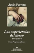 las experiencias del deseo: eros y misos (xxxvii premio anagrama de ensayo, 2009)-jesus ferrero-9788433962911 las experiencias del deseo: eros y misos (xxxvii premio anagrama de ensayo, 2009)-jesus ferrero-9788433962911