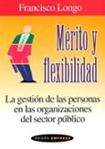 merito y flexibilidad: la gestion de las personas en las organiza ciones del sector publico-francisco longo-9788449316111 merito y flexibilidad: la gestion de las personas en las organiza ciones del sector publico-francisco longo-9788449316111