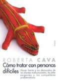 como tratar con personas dificiles: hacer frente a las demandas d e los clientes malhumorados, los jefes exigentes y los compañeros problematicos-roberta cava-9788449317811 como tratar con personas dificiles: hacer frente a las demandas d e los clientes malhumorados, los jefes exigentes y los compañeros problematicos-roberta cava-9788449317811