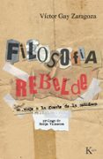 filosofia rebelde: un viaje a la fuente de la sabiduria-victor gay zaragoza-9788472457911 filosofia rebelde: un viaje a la fuente de la sabiduria-victor gay zaragoza-9788472457911