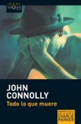 todo lo que muere (serie charlie parker 1)-john connolly-9788483835111 todo lo que muere (serie charlie parker 1)-john connolly-9788483835111