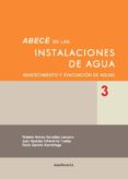 abece de las instalaciones de agua 3: abastecimiento y evacuacion de aguas-roberto alonso gonzalez lezcano-juan bautista echeverria trueba-9788489150911 abece de las instalaciones de agua 3: abastecimiento y evacuacion de aguas-roberto alonso gonzalez lezcano-juan bautista echeverria trueba-9788489150911