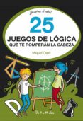 25 juegos de lógica que te romperán la cabeza (ebook)-miquel capo-9788490437711 25 juegos de lógica que te romperán la cabeza (ebook)-miquel capo-9788490437711