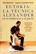 eutokia. tecnica alexander embarazo y parto: una guia para vivir mejor el embarazo, el parto natural y la crianza de tu bebe-ilana machover-9788491110811 eutokia. tecnica alexander embarazo y parto: una guia para vivir mejor el embarazo, el parto natural y la crianza de tu bebe-ilana machover-9788491110811