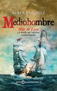 mediohombre: blas de lezo y la batalla que inglaterra oculto al mundo-alber vazquez-9788491644811 mediohombre: blas de lezo y la batalla que inglaterra oculto al mundo-alber vazquez-9788491644811