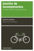 gestion de incompetentes: un enfoque innovador de la gestion de l as personas-gabriel ginebra-9788493775711 gestion de incompetentes: un enfoque innovador de la gestion de l as personas-gabriel ginebra-9788493775711