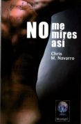 no me mires asi-chris m. navarro-9788494459511 no me mires asi-chris m. navarro-9788494459511