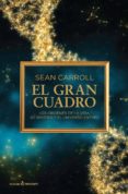 el gran cuadro: los origenes de la vida, su sentido y el universo enteno-sean carroll-9788494619311 el gran cuadro: los origenes de la vida, su sentido y el universo enteno-sean carroll-9788494619311