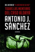 todas las mentiras del caso aldaya-antonio j.sanchez-9788494852411 todas las mentiras del caso aldaya-antonio j.sanchez-9788494852411