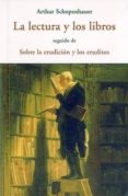 la lectura y los libros; seguido de sobbre la erudicion y los eru ditos-arthur schopenhauer-9788497168311 la lectura y los libros; seguido de sobbre la erudicion y los eru ditos-arthur schopenhauer-9788497168311