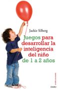 juegos para desarrollar la inteligencia del niño de 1 a 2 años-jackie silberg-9788497545211 juegos para desarrollar la inteligencia del niño de 1 a 2 años-jackie silberg-9788497545211