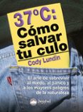 como salvar tu culo: lo que hay que saber para sobrevivir al mied o, al panico y a las grandes amenazas de la naturaleza-cody lundin-9788498290011 como salvar tu culo: lo que hay que saber para sobrevivir al mied o, al panico y a las grandes amenazas de la naturaleza-cody lundin-9788498290011