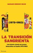 la transicion sangrienta: una historia violenta del proceso democ ratico en españa (1975-1983)-mariano sanchez soler-9788499420011 la transicion sangrienta: una historia violenta del proceso democ ratico en españa (1975-1983)-mariano sanchez soler-9788499420011